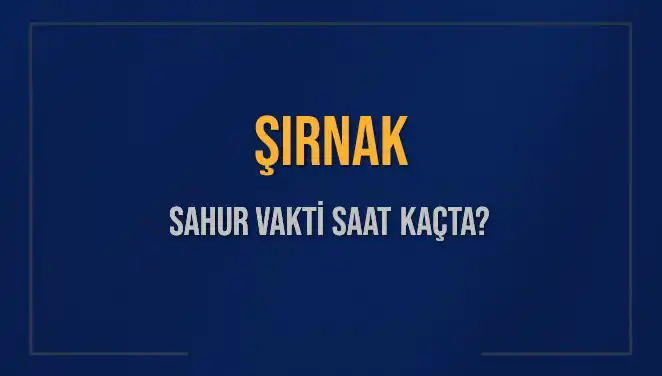 Şırnak'ta Sahur Vakti 2025: Saat Kaçta? Diyanet Bilgileriyle