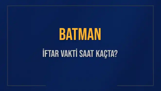 Batman'da İftar Vakti: 2 Mart 2025’te Ezan Saatine Dikkat!