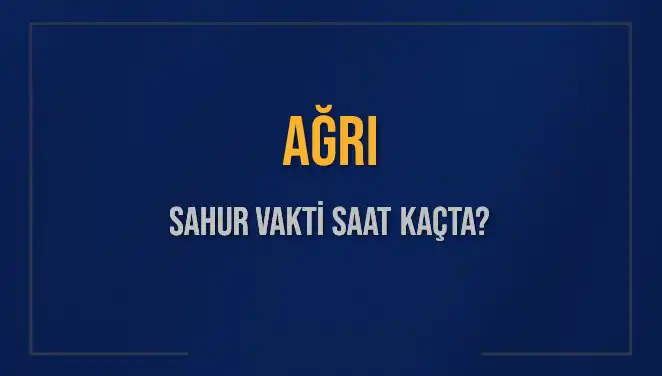 Ağrı'da Sahur Vakti Ne Zaman? 2025 İmsak Saatleri Açıklandı