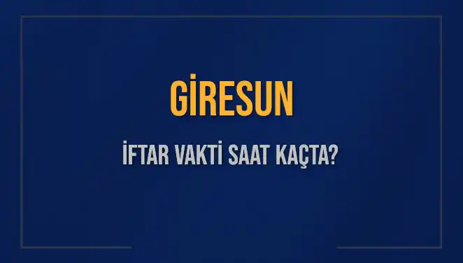 Giresun'da İftar Vakti: Bugün Akşam Ezanı Saat Kaçta Okunacak?