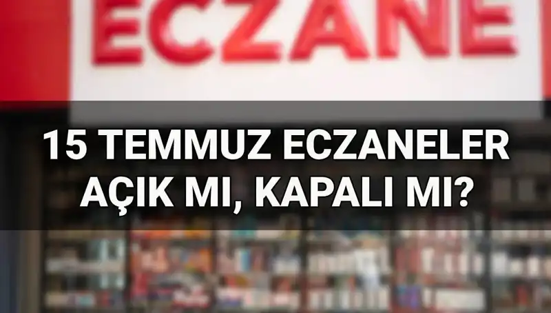 15 Temmuz’da Eczaneler Açık mı? Tüm Detaylar Burada!