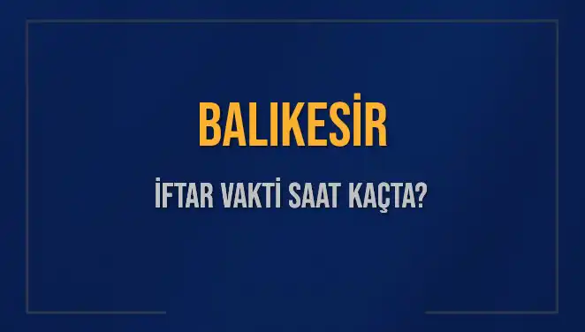 Balıkesir İftar Saati: 2025'te İftara Kaç Dakika Kaldı?