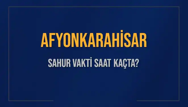 Afyonkarahisar'da Sahur Vakti Hakkında Bilmeniz Gerekenler