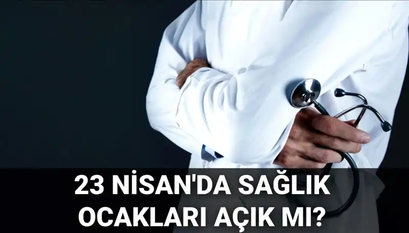 23 Nisan Ulusal Egemenlik ve Çocuk Bayramı'nda Sağlık Kurumları Açık mı?