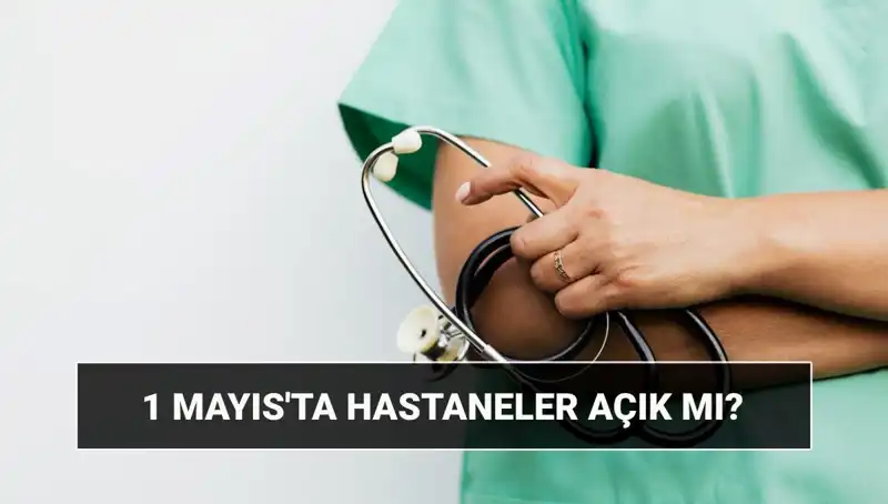 1 Mayıs'ta Hastaneler ve Poliklinikler Açık mı? Tüm Ayrıntılar Burada!