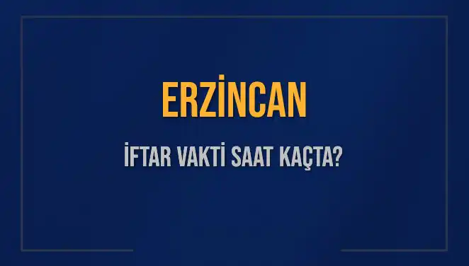Erzincan'da İftar Vakti: Akşam Ezanı Hangi Saatte Okunacak?