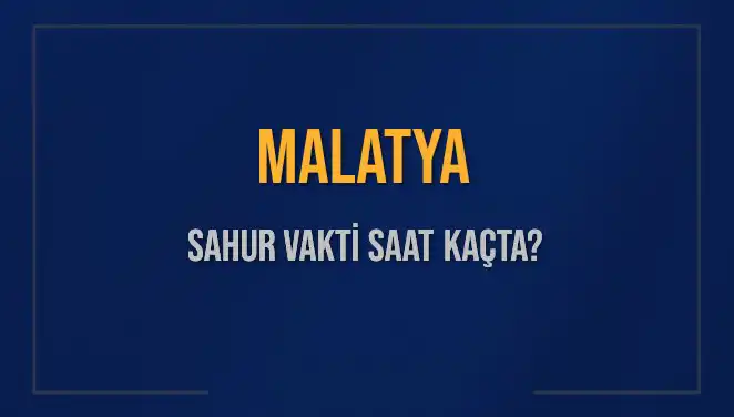 Malatya Sahur Vakti: Merak Edilen Saatler ve Bilgiler