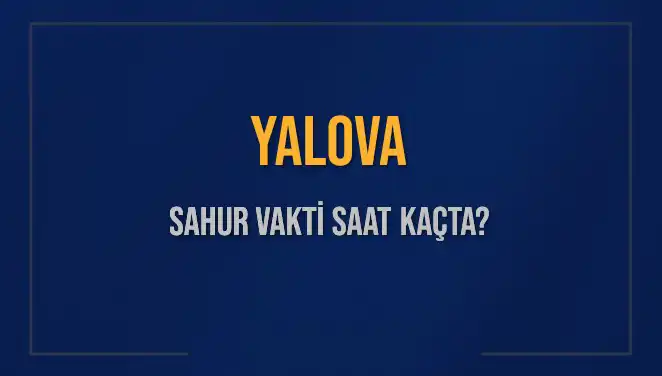 Yalova'da Sahur Vakti: 8 Mart 2025 İçin Saat Kaçta?