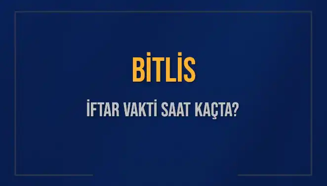 Bitlis'te İftar Vakti Saat Kaçta? Detaylar Burada!