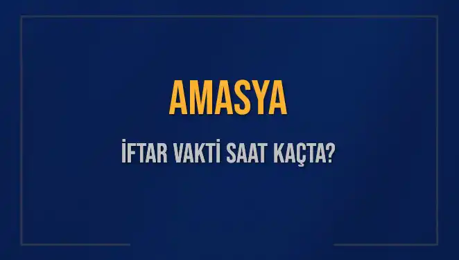 Amasya İftar Saatleri: Bugün Ne Zaman Başlayacak ve Neler Yapmalısınız?
