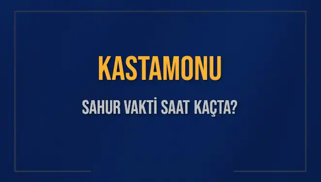 Kastamonu'da Sahur Vakti ve İmsak Saatleri: 2025 Detayları