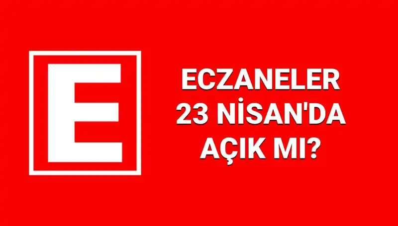 23 Nisan’da Eczaneler Açık mı? Nöbetçi Eczaneler ve Kapalı Olanlar