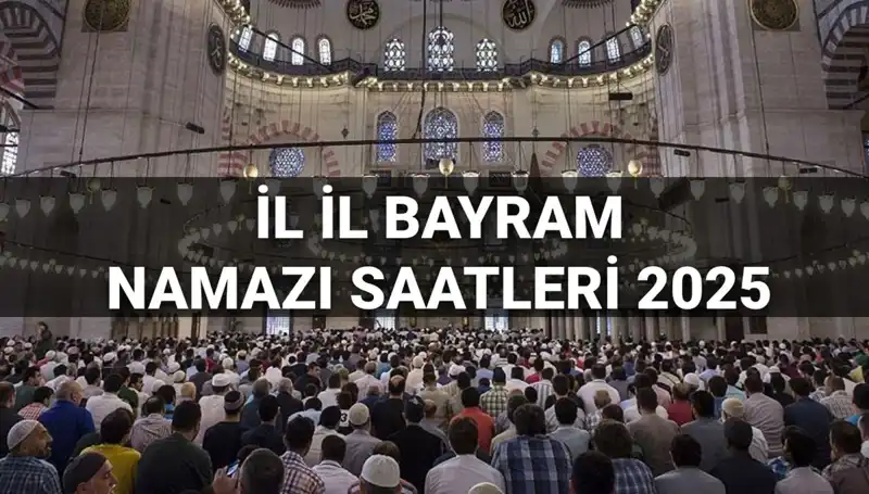 2025 Bayram Namazı Saatleri: İstanbul, Ankara ve Tüm İllerdeki Detaylar