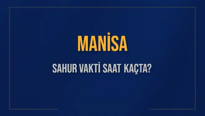 Manisa'da Sahur Vakti: Saat Kaçta Başlayacak ve Bitecek?