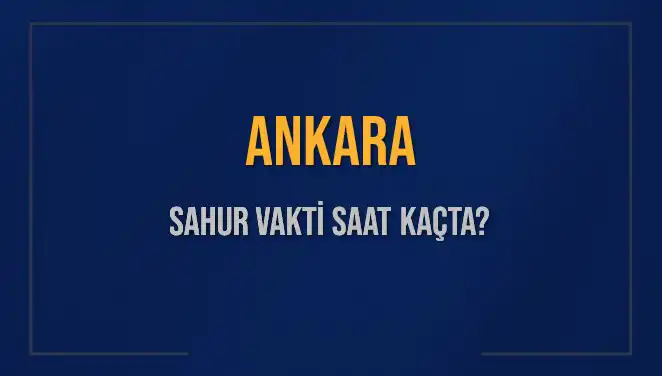 Ankara'da Sahur Vakti ve İmsak Saati: 4 Mart 2025 Güncel Bilgiler