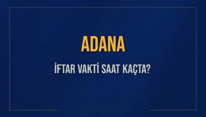 Adana'da İftar Zamanı: Bugün Akşam Ezanı Saat Kaçta Okunacak?