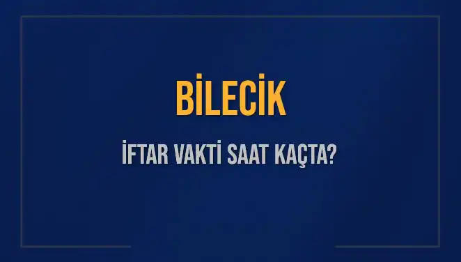 Bilecik İftar Vakti: 2025'te İftar Saati Ne Zaman?