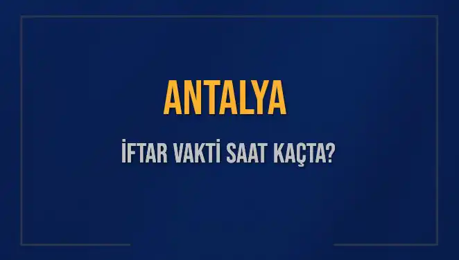 Antalya'da İftar Vakti: 3 Mart 2025'te Okunacak Saatler
