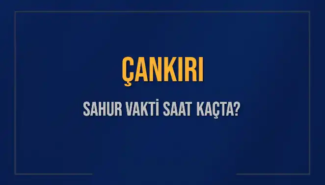 Çankırı'da Sahur Vakitleri: İmsak Saatleri Açıklandı!