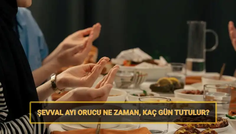 Şevval Orucu Ne Zaman Başlıyor? 2025 Takvimine Göre Detaylar