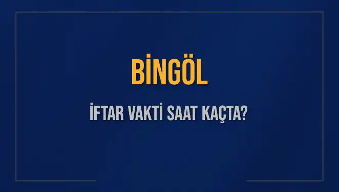 Bingöl İftar Vakti Ne Zaman? 2025 Akşam Ezanı Saatleri
