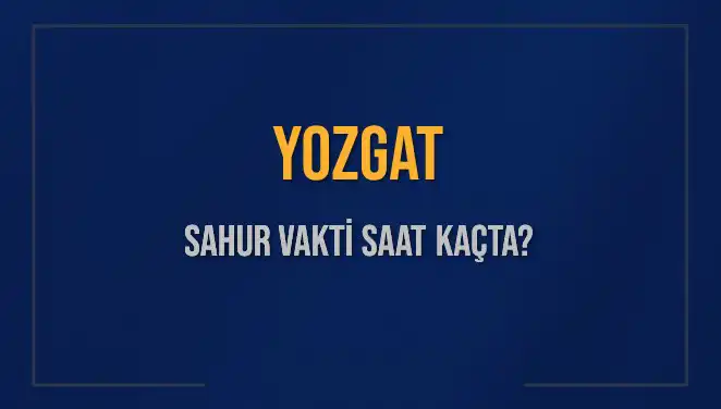 Yozgat'ta Sahur Vakti Heyecanı: Saatler Ne Zaman Başlıyor?