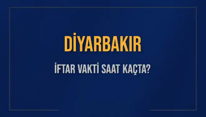 Diyarbakır'da İftar Saati Ne Zaman? 2025 Akşam Ezanı Güncel Bilgiler!
