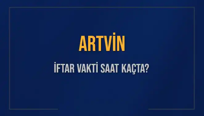 Artvin'de Ramazan'da İftar Vakti ve Ezan Saati Hakkında Bilmeniz Gerekenler